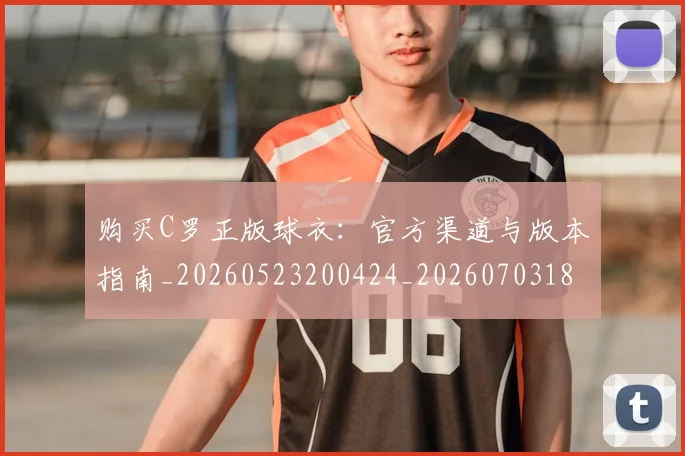购买C罗正版球衣：官方渠道与版本指南_20260523200424_20260703182004