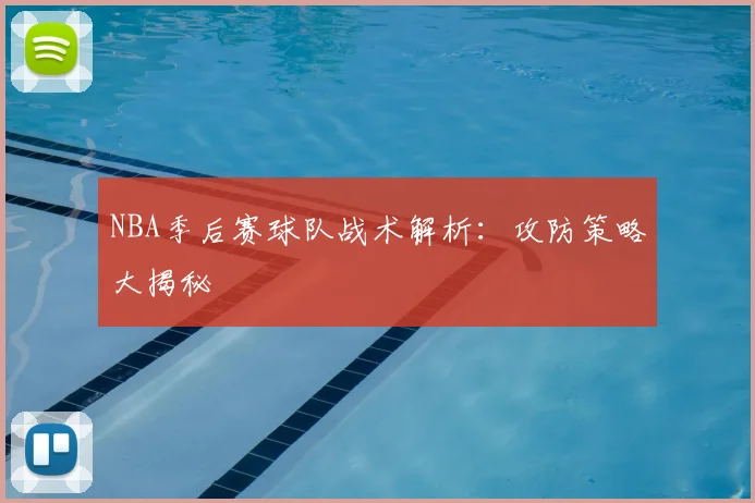 NBA季后赛球队战术解析：攻防策略大揭秘