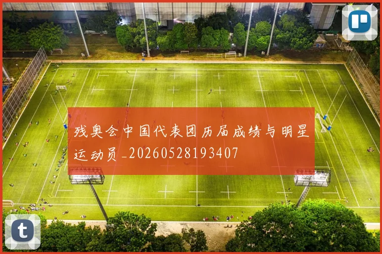 残奥会中国代表团历届成绩与明星运动员_20260528193407
