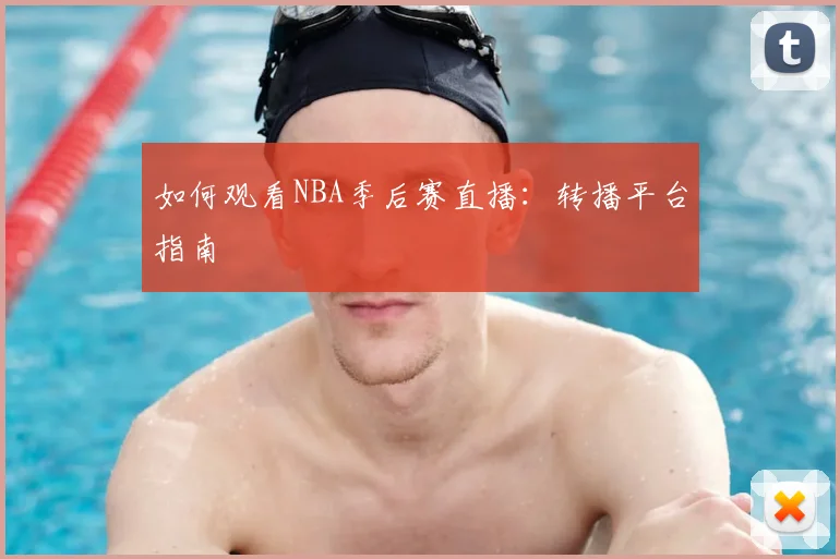 如何观看NBA季后赛直播:转播平台指南