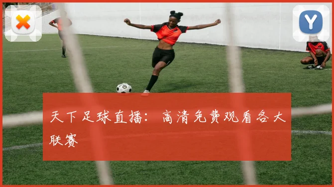 天下足球直播：高清免费观看各大联赛