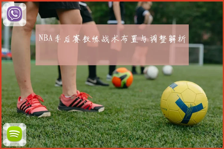 NBA季后赛教练战术布置与调整解析